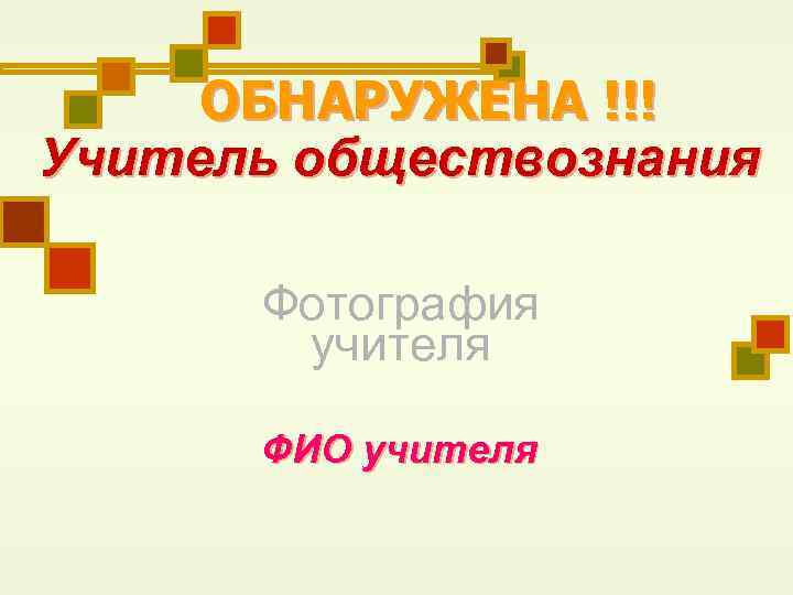 ОБНАРУЖЕНА !!! Учитель обществознания Фотография учителя ФИО учителя 