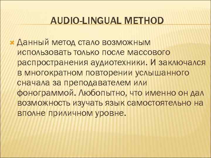 AUDIO-LINGUAL METHOD Данный метод стало возможным использовать только после массового распространения аудиотехники. И заключался