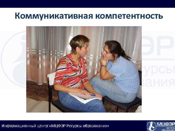 Коммуникативная компетентность Информационный центр «МЦФЭР Ресурсы образования» 