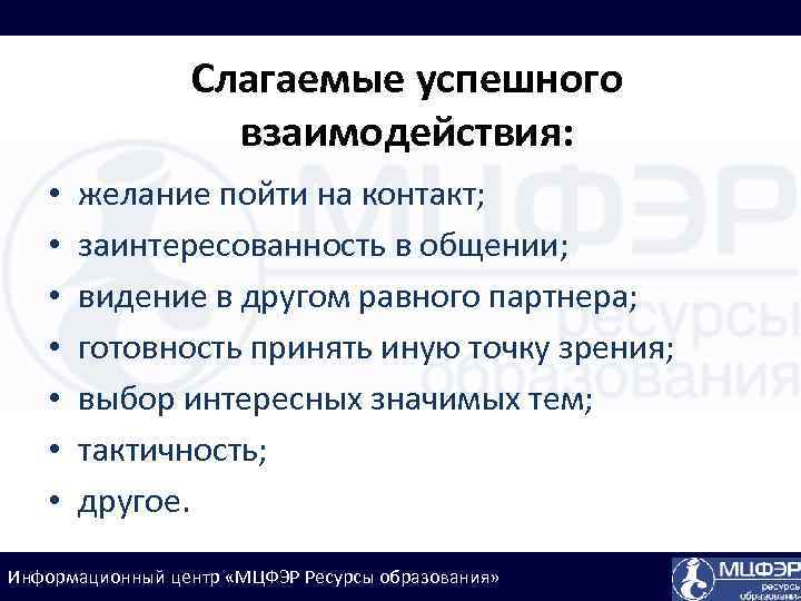Слагаемые успешного взаимодействия: • • желание пойти на контакт; заинтересованность в общении; видение в