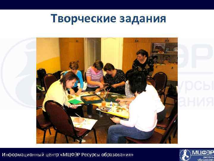 Творческие задания Информационный центр «МЦФЭР Ресурсы образования» 