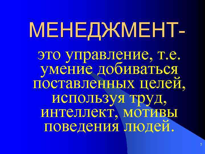 МЕНЕДЖМЕНТэто управление, т. е. умение добиваться поставленных целей, используя труд, интеллект, мотивы поведения людей.