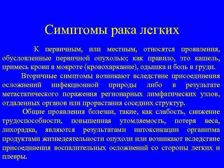 Симптомы рака легких К первичным, или местным, относятся проявления, обусловленные первичной опухолью; как правило,