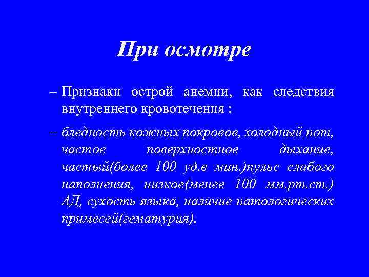 При осмотре – Признаки острой анемии, как следствия внутреннего кровотечения : – бледность кожных