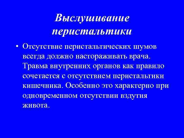 Выслушивание перистальтики • Отсутствие перистальтических шумов всегда должно настораживать врача. Травма внутренних органов как