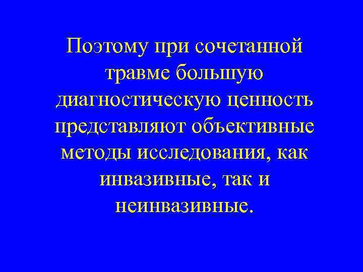 Поэтому при сочетанной травме большую диагностическую ценность представляют объективные методы исследования, как инвазивные, так