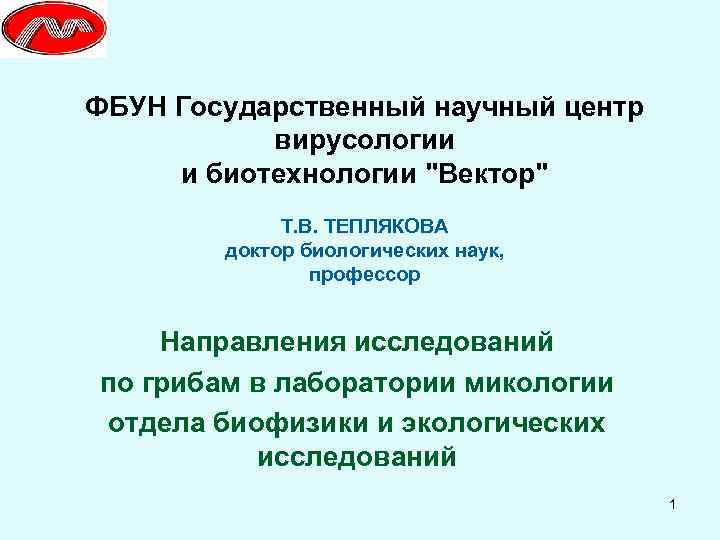 ФБУН Государственный научный центр вирусологии и биотехнологии "Вектор" Т. В. ТЕПЛЯКОВА доктор биологических наук,