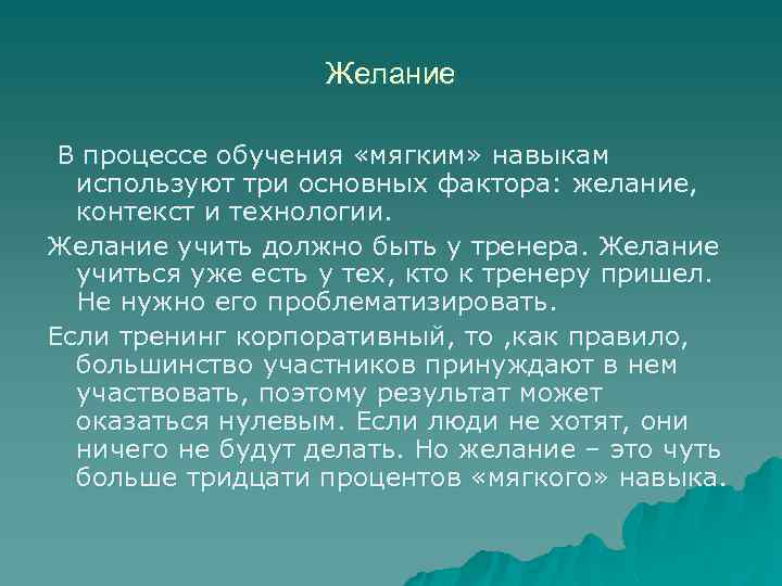 Желание В процессе обучения «мягким» навыкам используют три основных фактора: желание, контекст и технологии.