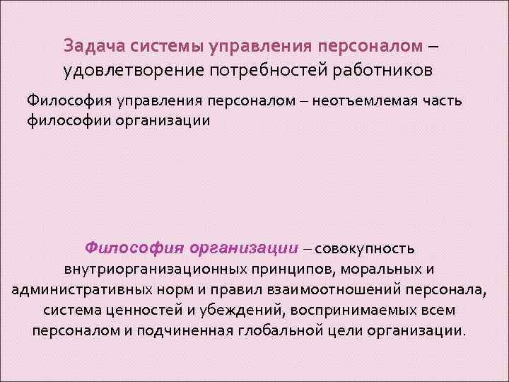 Задача системы управления персоналом – удовлетворение потребностей работников Философия управления персоналом – неотъемлемая часть