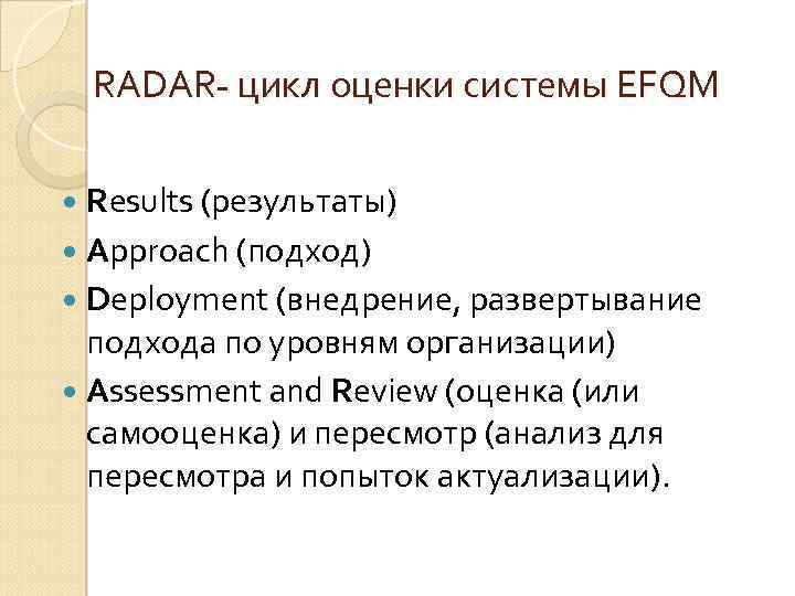 RADAR- цикл оценки системы EFQM Results (результаты) Approach (подход) Deployment (внедрение, развертывание подхода по
