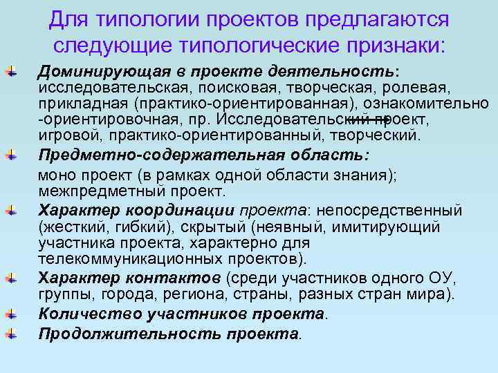 Для типологии проектов предлагаются следующие типологические признаки: Доминирующая в проекте деятельность: исследовательская, поисковая, творческая,