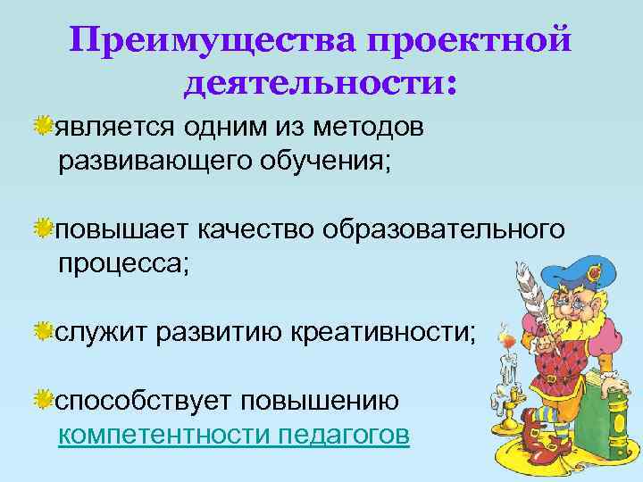 Преимущества проектной деятельности: является одним из методов развивающего обучения; повышает качество образовательного процесса; служит