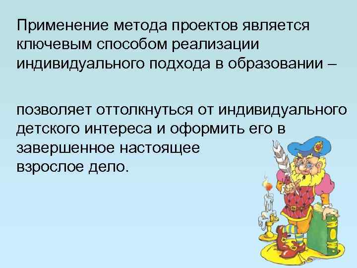 Применение метода проектов является ключевым способом реализации индивидуального подхода в образовании – позволяет оттолкнуться