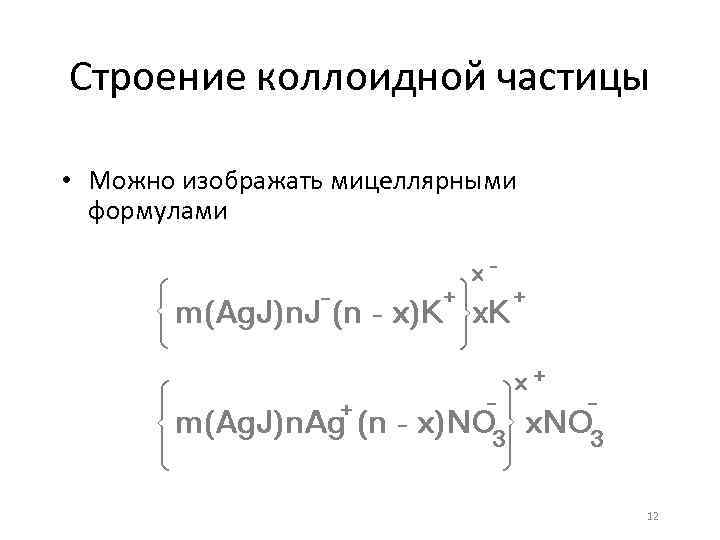 Строение коллоидной частицы • Можно изображать мицеллярными формулами 12 