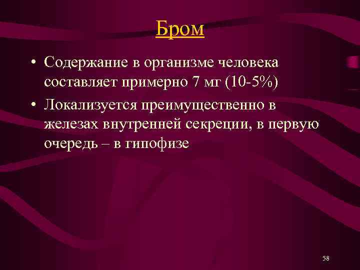 Бром • Содержание в организме человека составляет примерно 7 мг (10 -5%) • Локализуется