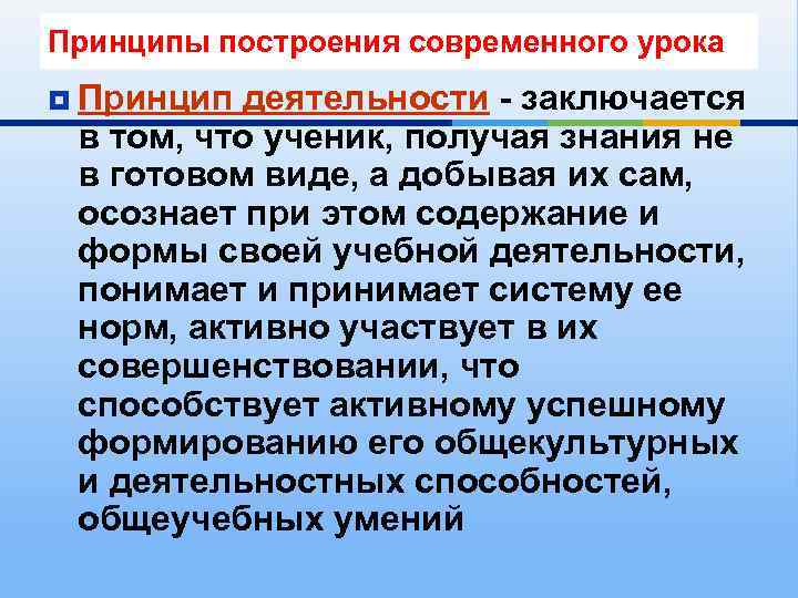 Принципы построения современного урока ¥ Принцип деятельности - заключается в том, что ученик, получая