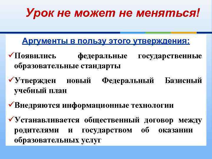 Урок не может не меняться! Аргументы в пользу этого утверждения: üПоявились федеральные образовательные стандарты