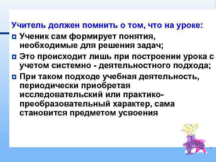 Учитель должен помнить о том, что на уроке: ¥ Ученик сам формирует понятия, необходимые