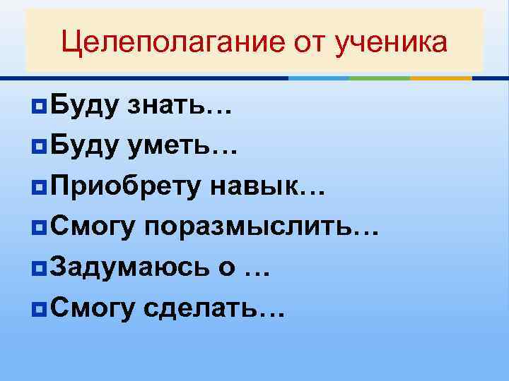Целеполагание от ученика ¥ Буду знать… ¥ Буду уметь… ¥ Приобрету навык… ¥ Смогу