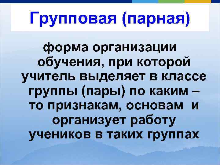 Групповая (парная) форма организации обучения, при которой учитель выделяет в классе группы (пары) по