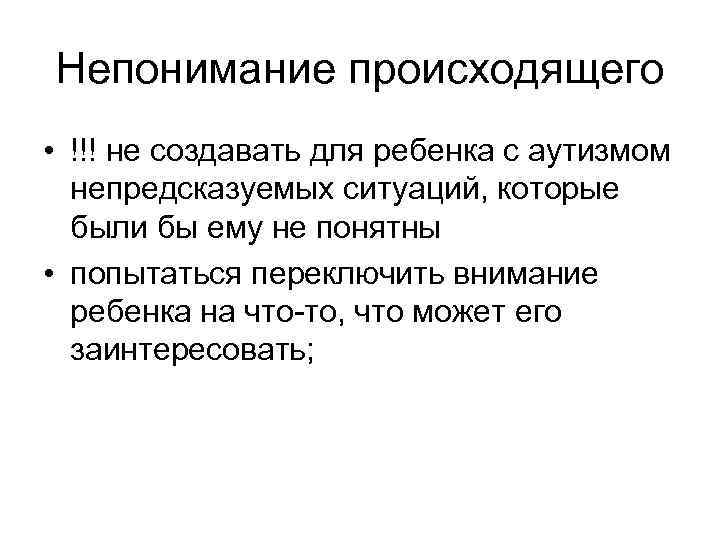 Непонимание происходящего • !!! не создавать для ребенка с аутизмом непредсказуемых ситуаций, которые были