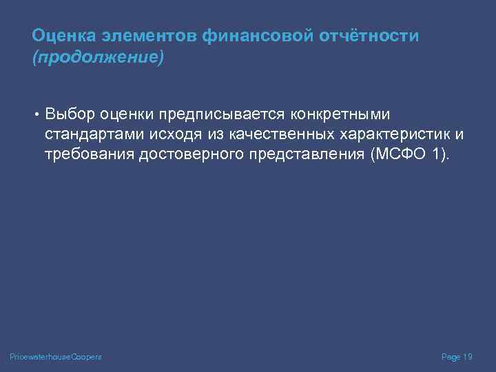 Оценка элементов финансовой отчётности (продолжение) • Выбор оценки предписывается конкретными стандартами исходя из качественных