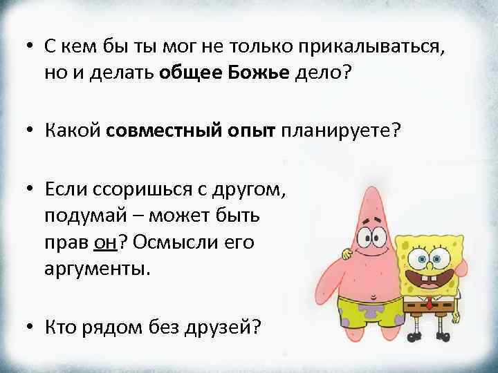  • С кем бы ты мог не только прикалываться, но и делать общее
