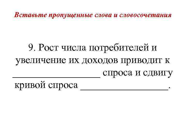 Вставьте пропущенные слова и словосочетания 9. Рост числа потребителей и увеличение их доходов приводит
