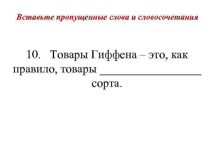 Вставьте пропущенные слова и словосочетания 10. Товары Гиффена – это, как правило, товары _________