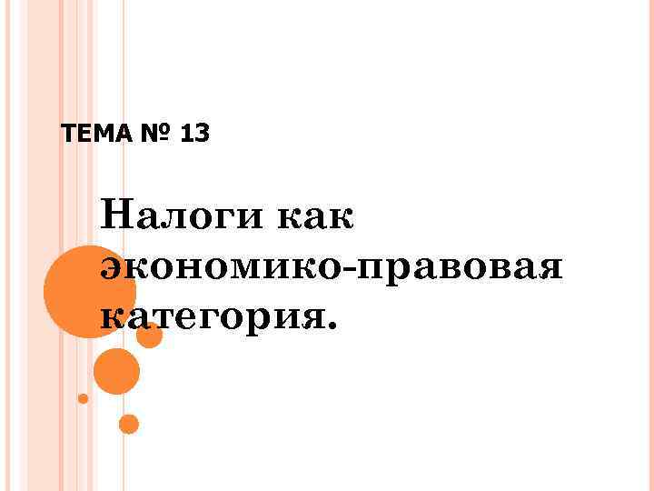 ТЕМА № 13 Налоги как экономико-правовая категория. 