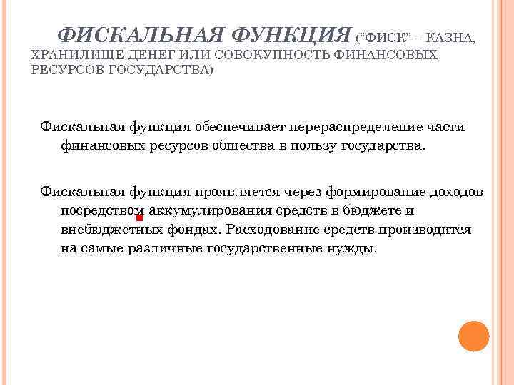 ФИСКАЛЬНАЯ ФУНКЦИЯ (“ФИСК” – КАЗНА, ХРАНИЛИЩЕ ДЕНЕГ ИЛИ СОВОКУПНОСТЬ ФИНАНСОВЫХ РЕСУРСОВ ГОСУДАРСТВА) Фискальная функция