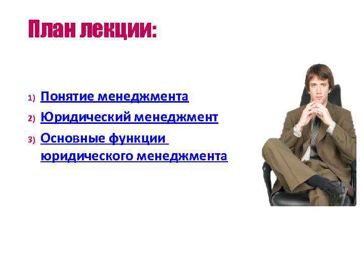 План лекции: 1) 2) 3) Понятие менеджмента Юридический менеджмент Основные функции юридического менеджмента 