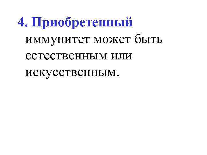 4. Приобретенный иммунитет может быть естественным или искусственным. 