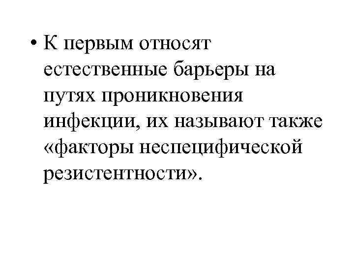  • К первым относят естественные барьеры на путях проникновения инфекции, их называют также