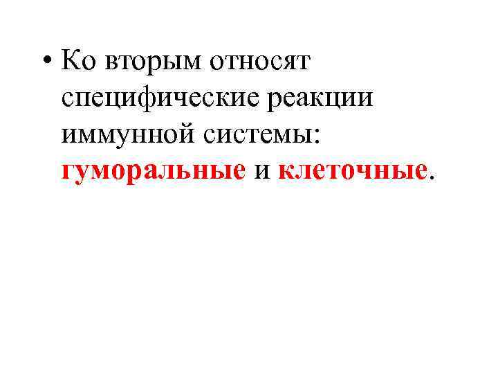  • Ко вторым относят специфические реакции иммунной системы: гуморальные и клеточные. 