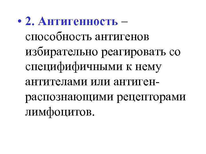  • 2. Антигенность – способность антигенов избирательно реагировать со специфифичными к нему антителами