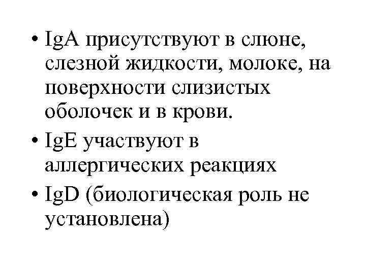  • Ig. A присутствуют в слюне, слезной жидкости, молоке, на поверхности слизистых оболочек