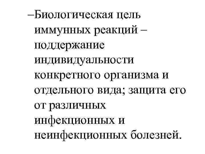 –Биологическая цель иммунных реакций – поддержание индивидуальности конкретного организма и отдельного вида; защита его