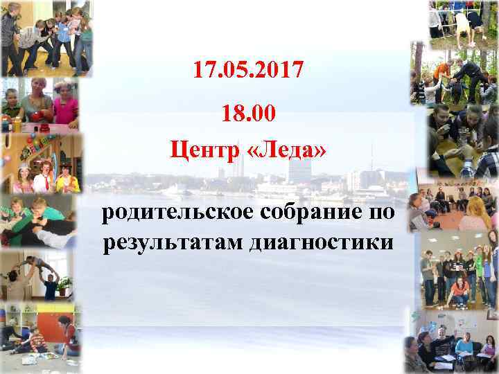 17. 05. 2017 18. 00 Центр «Леда» родительское собрание по результатам диагностики 