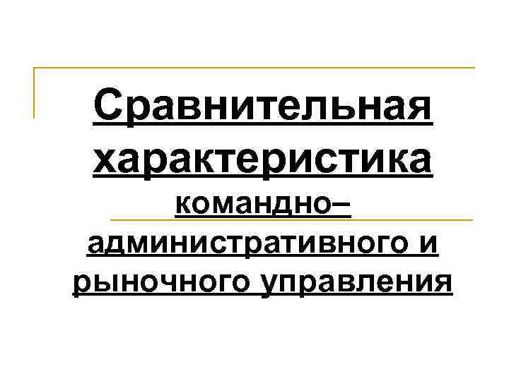 Сравнительная характеристика командно– административного и рыночного управления 