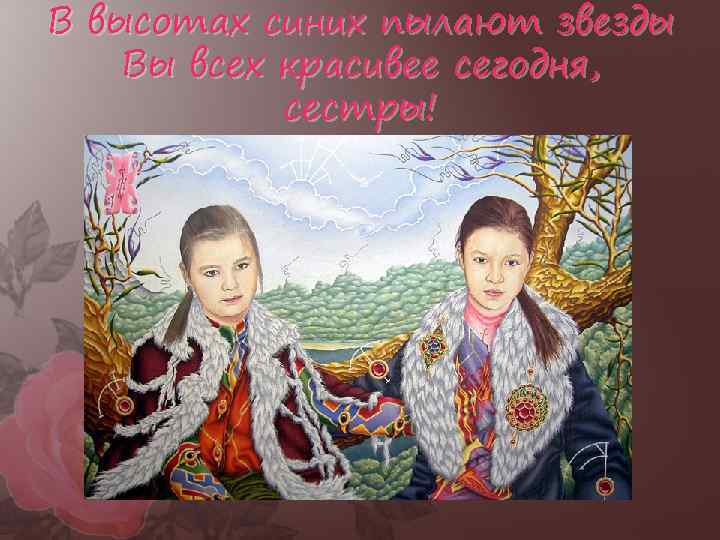 В высотах синих пылают звезды Вы всех красивее сегодня, сестры! 