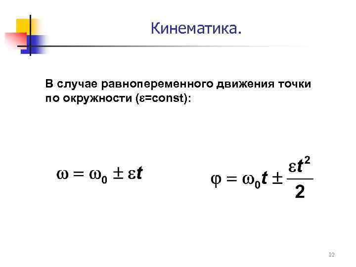 Кинематика. В случае равнопеременного движения точки по окружности ( =const): 22 