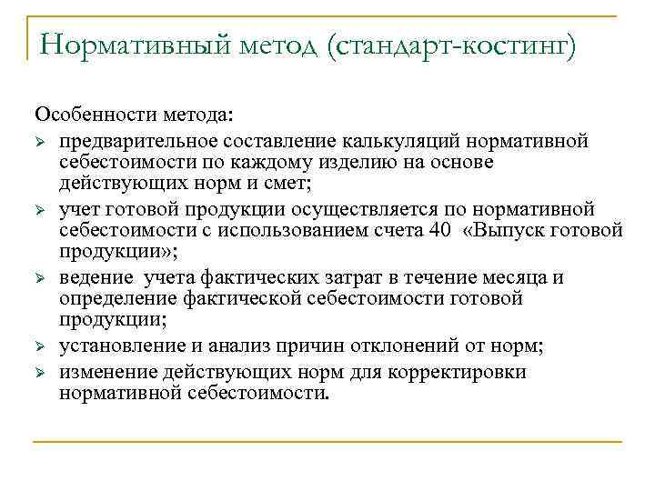 Нормативный метод (стандарт-костинг) Особенности метода: Ø предварительное составление калькуляций нормативной себестоимости по каждому изделию