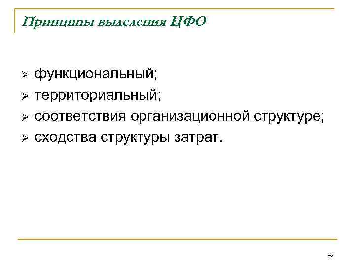 Принципы выделения ЦФО : Ø Ø функциональный; территориальный; соответствия организационной структуре; сходства структуры затрат.