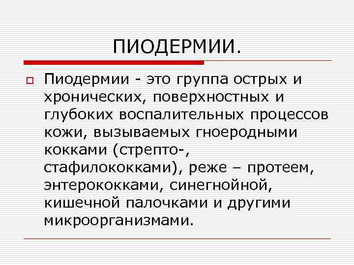 ПИОДЕРМИИ. o Пиодермии - это группа острых и хронических, поверхностных и глубоких воспалительных процессов