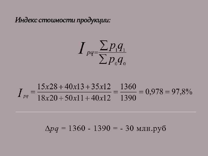 Индекс стоимости продукции: pq = 1360 - 1390 = - 30 млн. руб 
