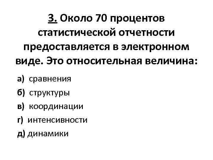 3. Около 70 процентов статистической отчетности предоставляется в электронном виде. Это относительная величина: а)