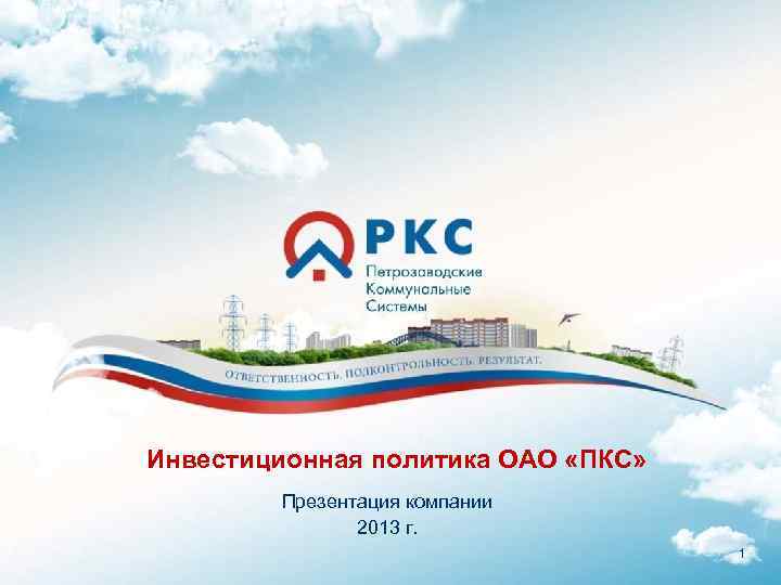 Инвестиционная политика ОАО «ПКС» Презентация компании 2013 г. 1 