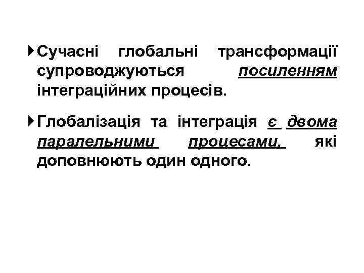  Сучасні глобальні трансформації супроводжуються посиленням інтеграційних процесів. Глобалізація та інтеграція є двома паралельними