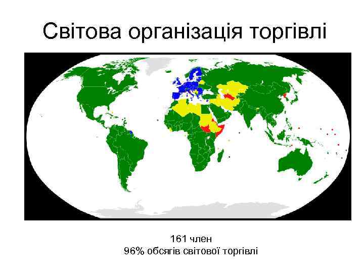 Світова організація торгівлі 161 член 96% обсягів світової торгівлі 